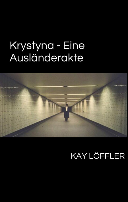 Krystyna: Eine Ausländerakte von Kay Löffler